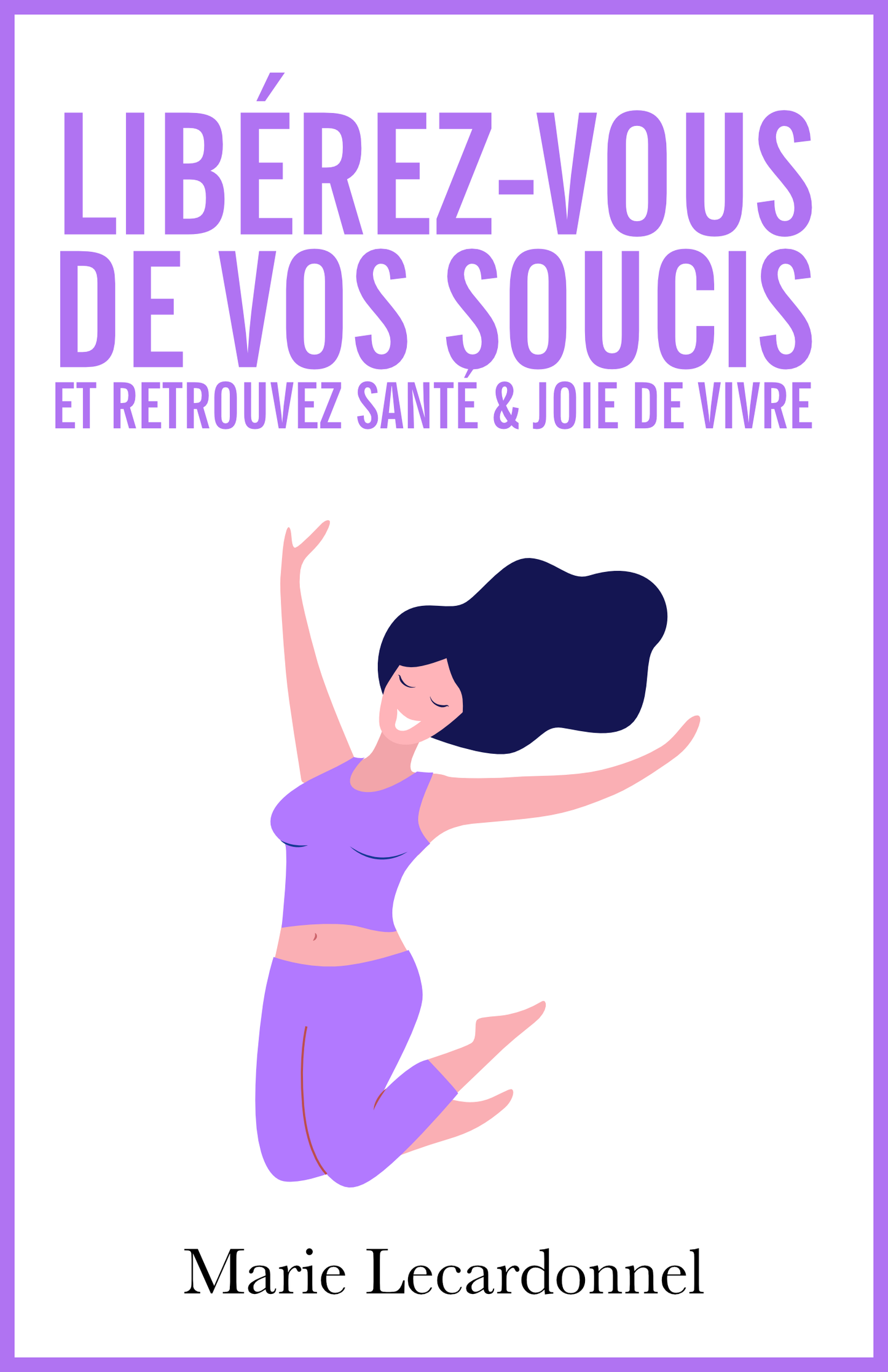 Libérez-vous de vos soucis et retrouvez santé & joie de vivre - ebook