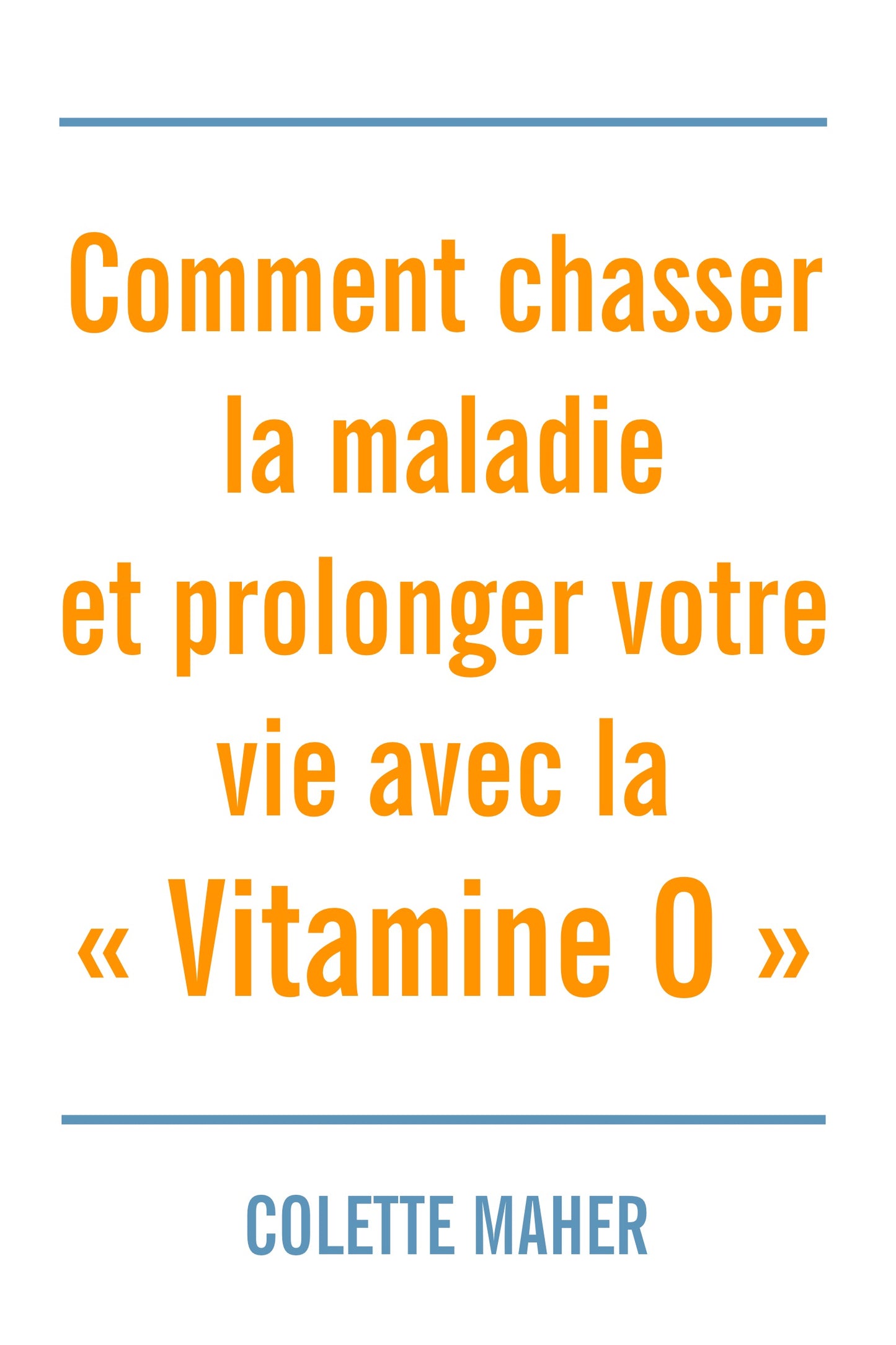 Comment Chasser la Maladie et Prolonger votre Vie avec la Vitamine O - ebook