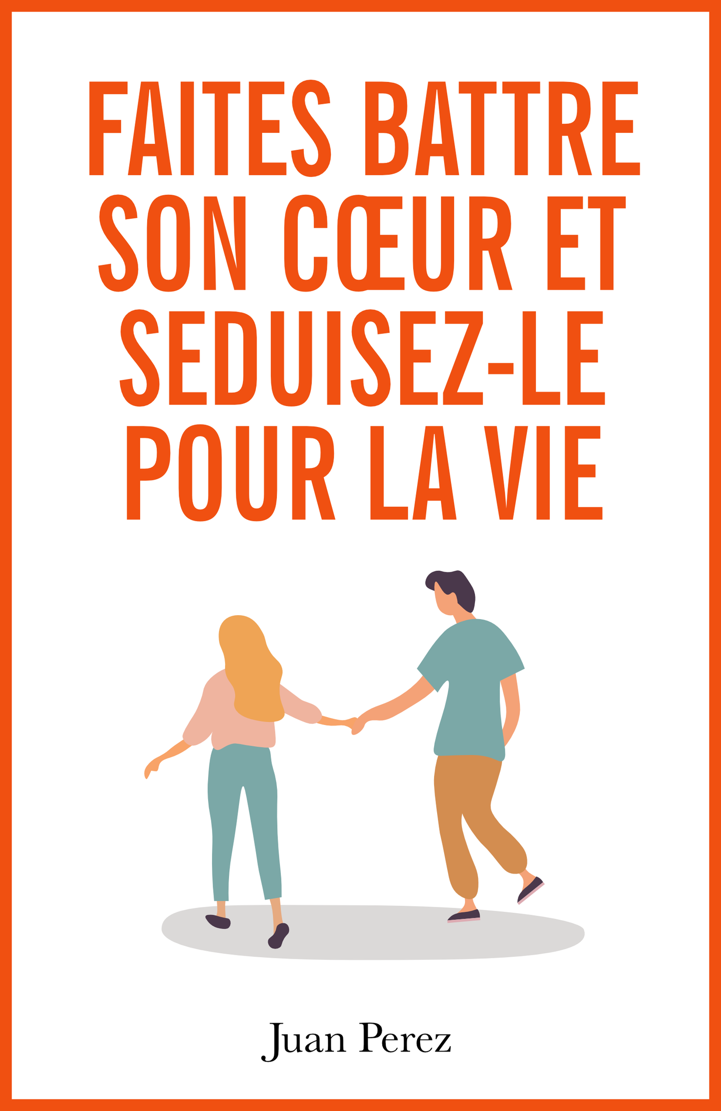 Faites battre son cœur et séduisez-le pour la vie - ebook